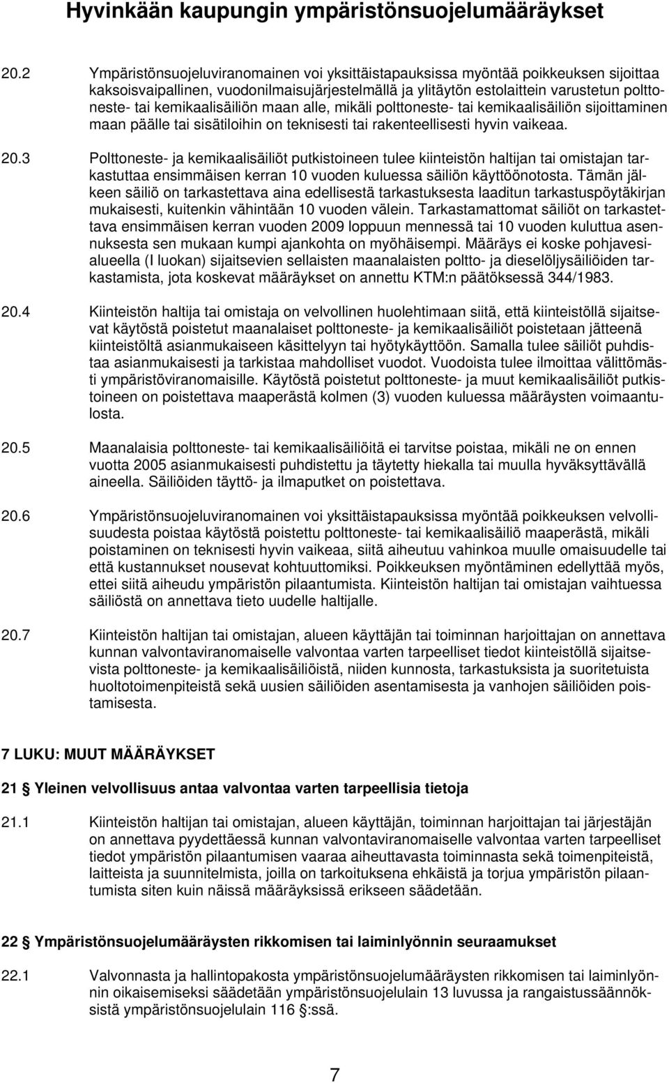 kemikaalisäiliön maan alle, mikäli polttoneste- tai kemikaalisäiliön sijoittaminen maan päälle tai sisätiloihin on teknisesti tai rakenteellisesti hyvin vaikeaa. 20.