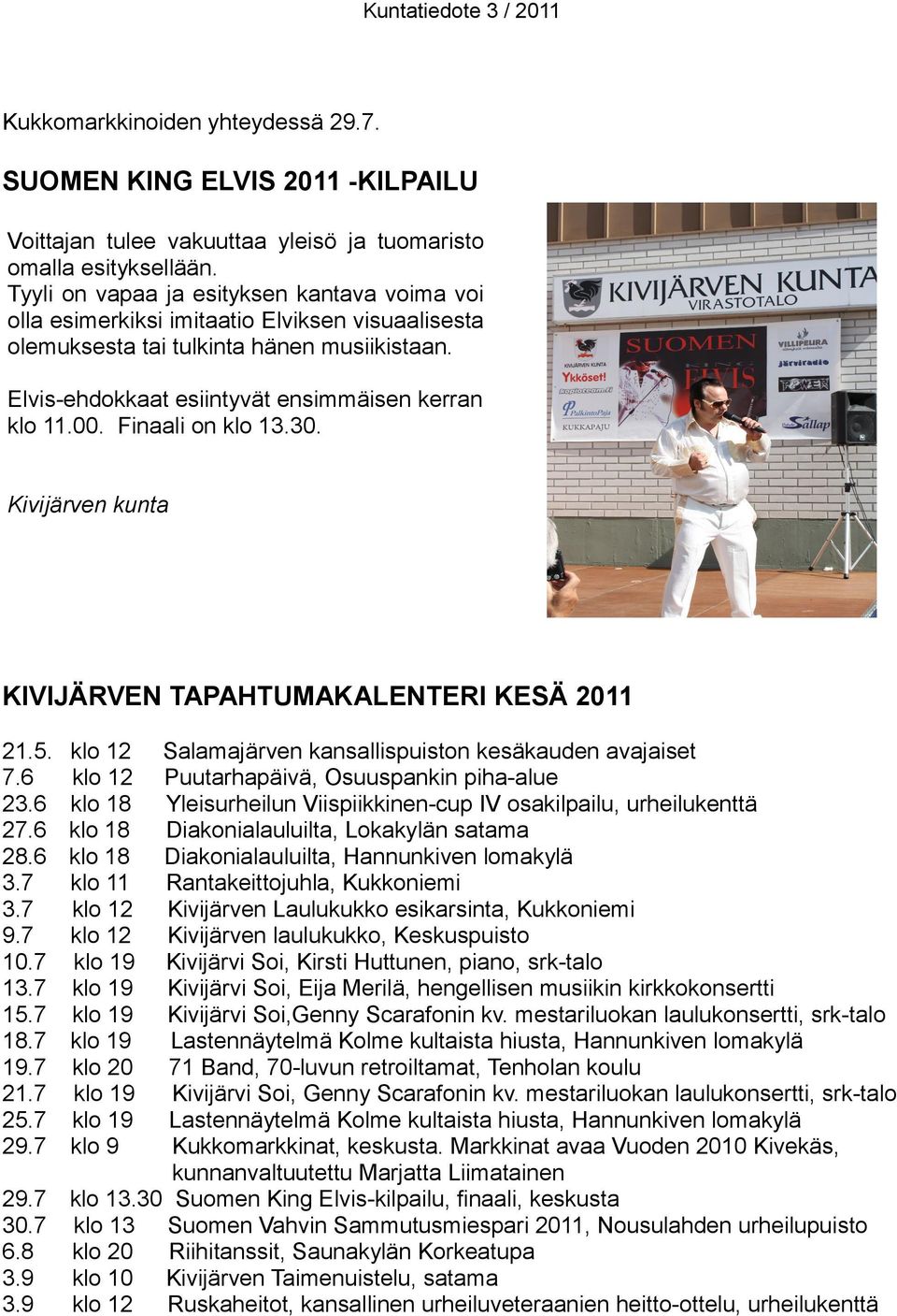 Finaali on klo 13.30. Kivijärven kunta KIVIJÄRVEN TAPAHTUMAKALENTERI KESÄ 2011 21.5. 7.6 23.6 27.6 28.6 3.7 3.7 9.7 10.7 13.7 15.7 18.7 19.7 21.7 25.7 29.7 29.7 30.7 6.8 3.9 3.