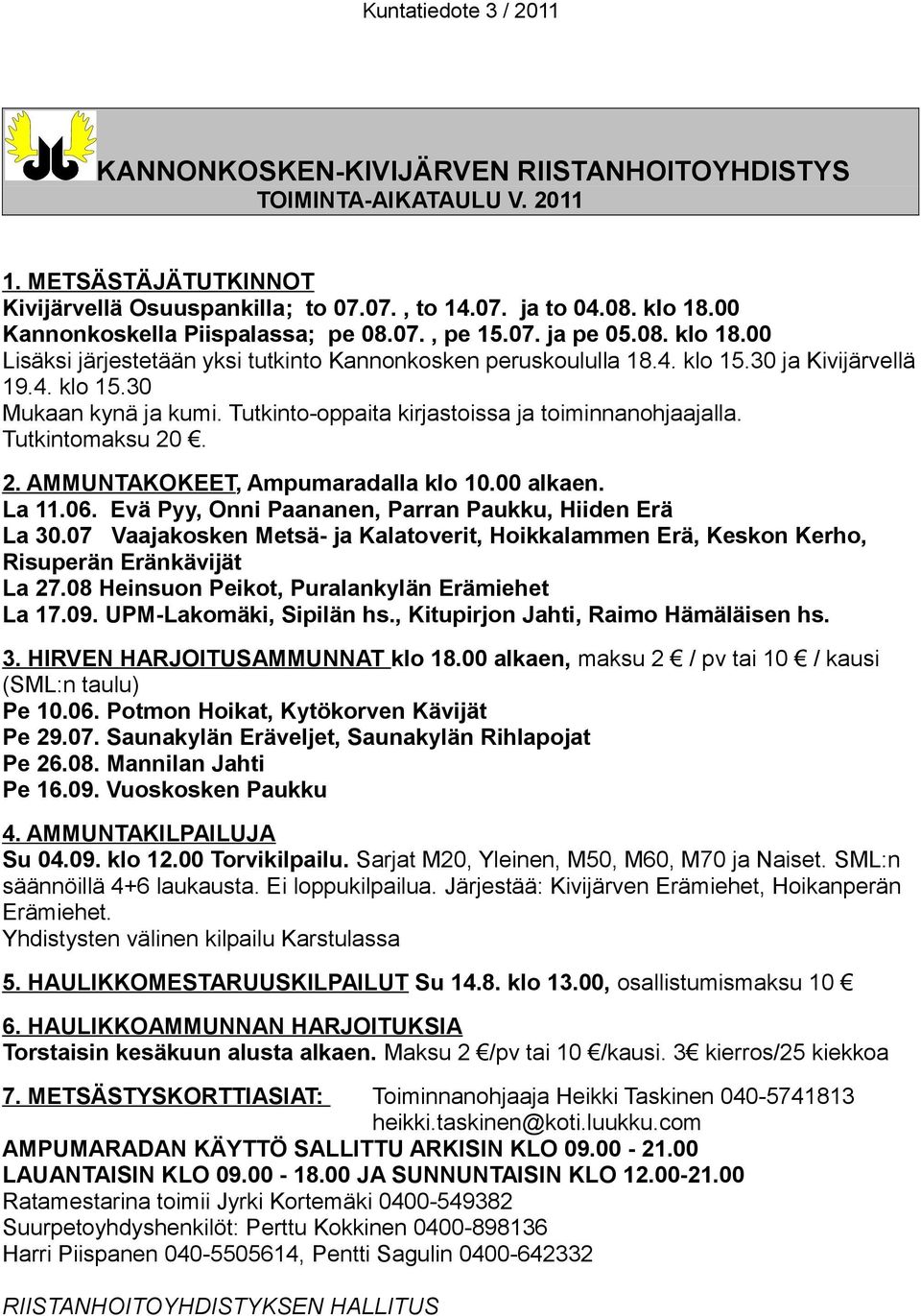 Tutkinto-oppaita kirjastoissa ja toiminnanohjaajalla. Tutkintomaksu 20. 2. AMMUNTAKOKEET, Ampumaradalla klo 10.00 alkaen. La 11.06. Evä Pyy, Onni Paananen, Parran Paukku, Hiiden Erä La 30.
