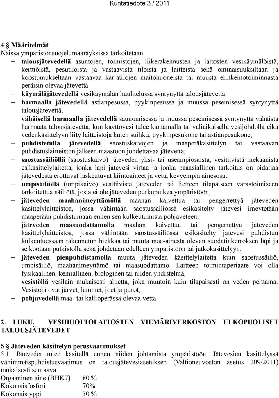 huuhtelussa syntynyttä talousjätevettä; harmaalla jätevedellä astianpesussa, pyykinpesussa ja muussa pesemisessä syntynyttä talousjätevettä; vähäisellä harmaalla jätevedellä saunomisessa ja muussa