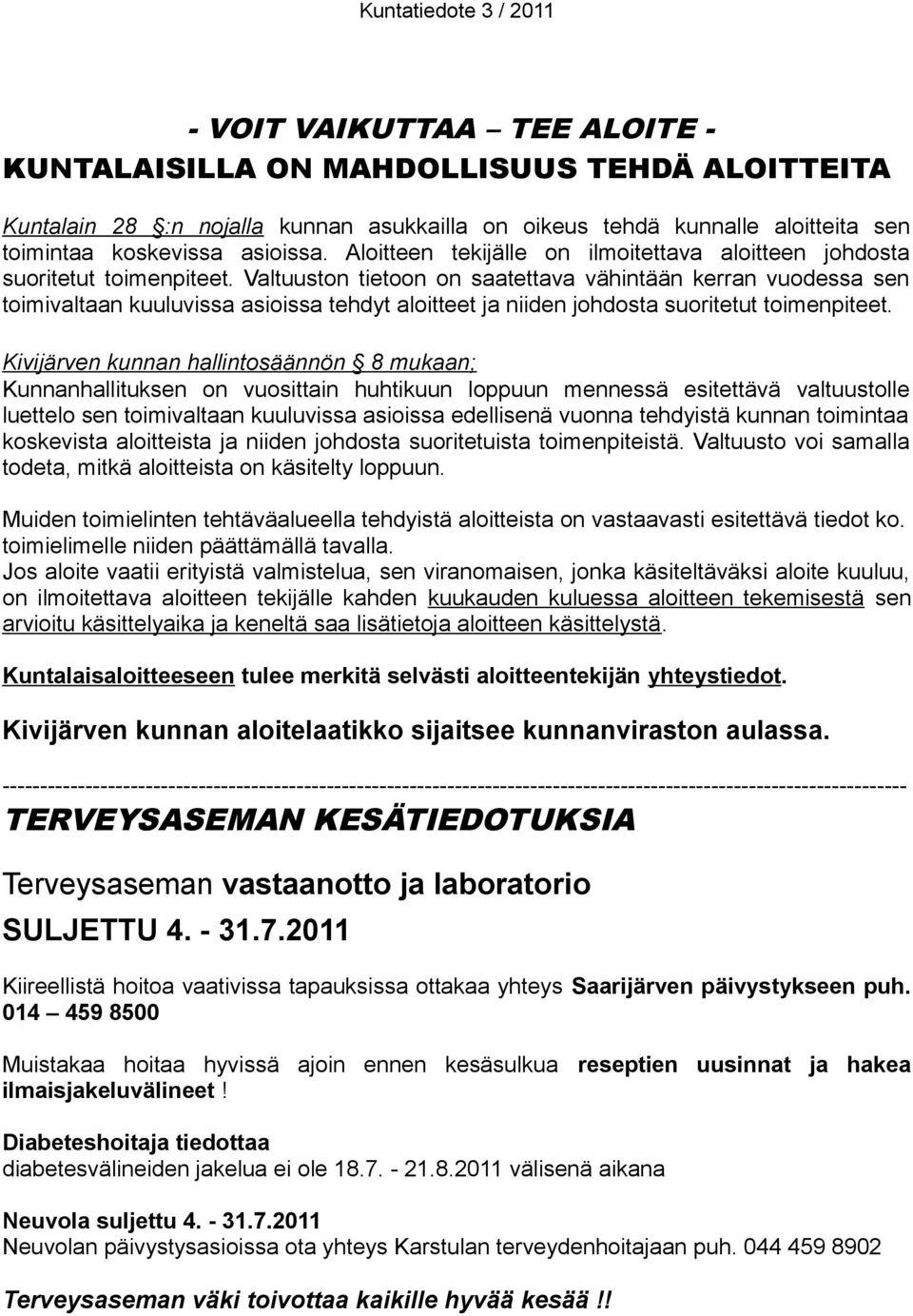 Valtuuston tietoon on saatettava vähintään kerran vuodessa sen toimivaltaan kuuluvissa asioissa tehdyt aloitteet ja niiden johdosta suoritetut toimenpiteet.