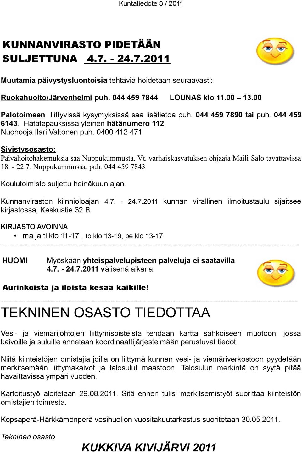 0400 412 471 Sivistysosasto: Päivähoitohakemuksia saa Nuppukummusta. Vt. varhaiskasvatuksen ohjaaja Maili Salo tavattavissa 18. - 22.7. Nuppukummussa, puh.