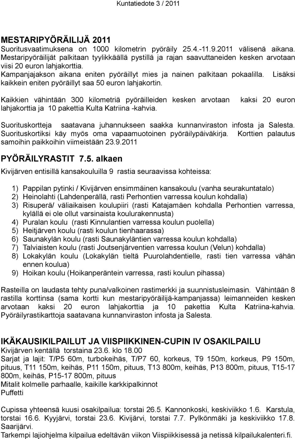 Lisäksi kaikkein eniten pyöräillyt saa 50 euron lahjakortin. Kaikkien vähintään 300 kilometriä pyöräilleiden kesken arvotaan lahjakorttia ja 10 pakettia Kulta Katriina -kahvia.