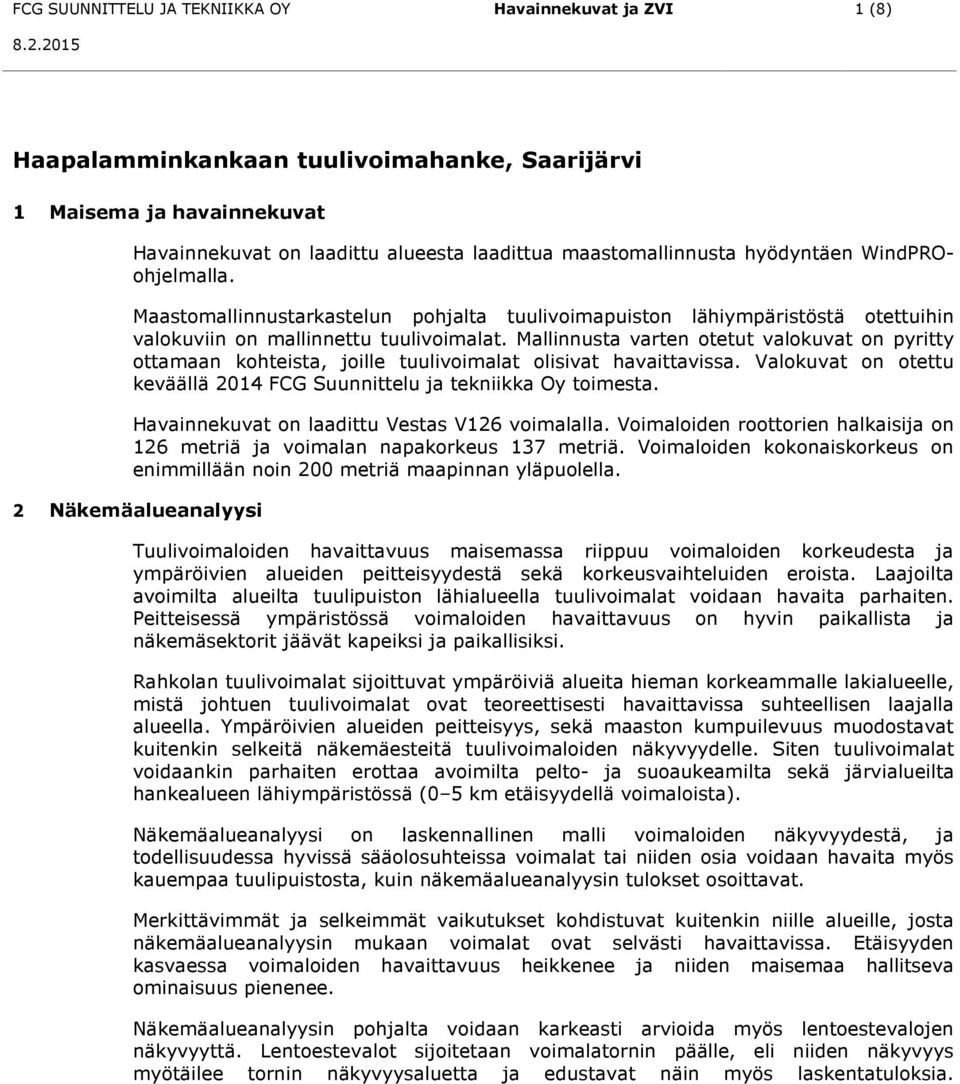 Mallinnusta varten otetut valokuvat on pyritty ottamaan kohteista, joille tuulivoimalat olisivat havaittavissa. Valokuvat on otettu keväällä 0 FCG Suunnittelu ja tekniikka Oy toimesta.