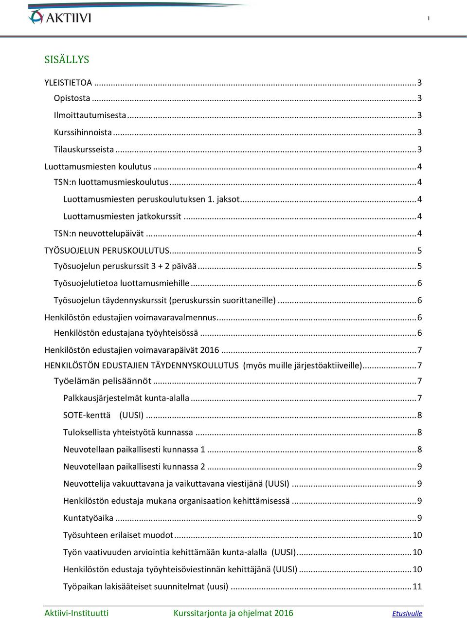 .. 5 Työsuojelutietoa luottamusmiehille... 6 Työsuojelun täydennyskurssit (peruskurssin suorittaneille)... 6 Henkilöstön edustajien voimavaravalmennus... 6 Henkilöstön edustajana työyhteisössä.