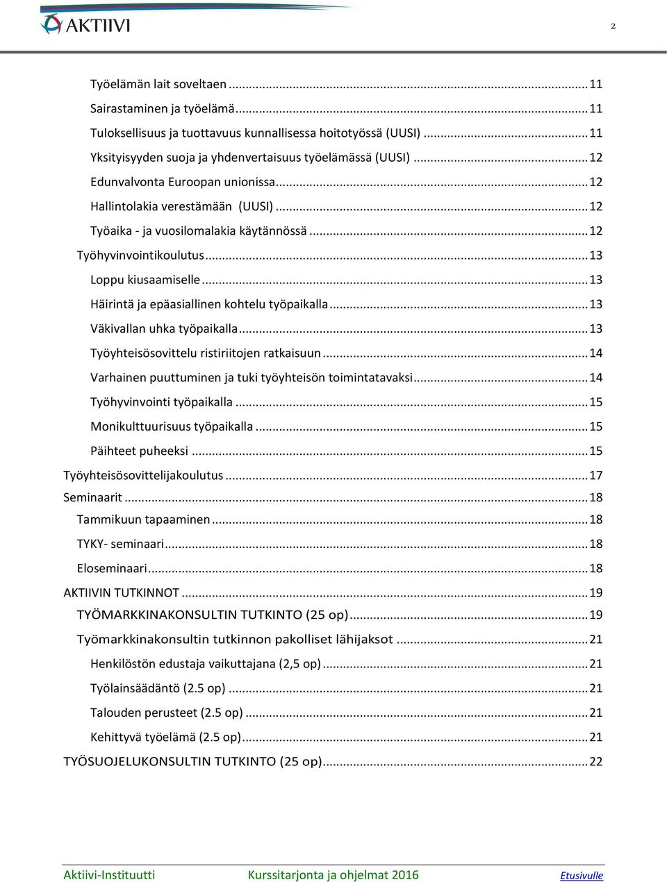 .. 13 Häirintä ja epäasiallinen kohtelu työpaikalla... 13 Väkivallan uhka työpaikalla... 13 Työyhteisösovittelu ristiriitojen ratkaisuun... 14 Varhainen puuttuminen ja tuki työyhteisön toimintatavaksi.