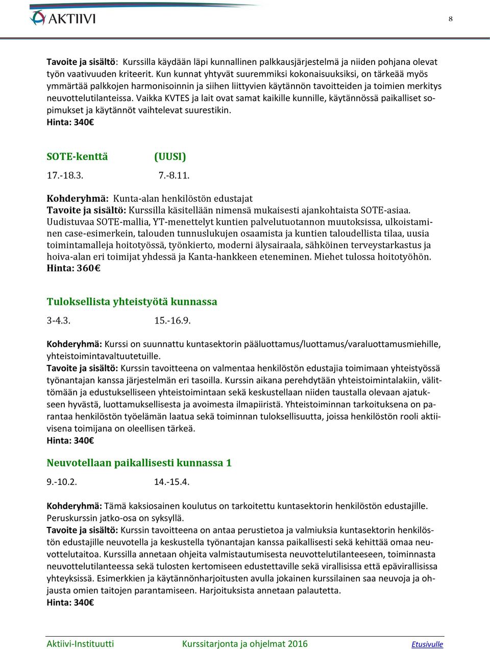 Vaikka KVTES ja lait ovat samat kaikille kunnille, käytännössä paikalliset sopimukset ja käytännöt vaihtelevat suurestikin. SOTE-kenttä (UUSI) 17.-18.3. 7.-8.11.