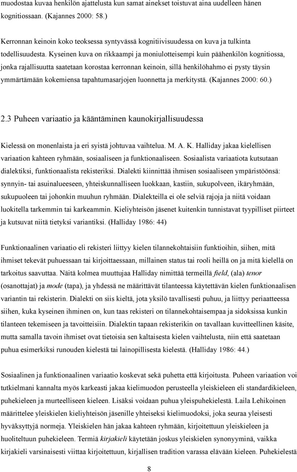 Kyseinen kuva on rikkaampi ja moniulotteisempi kuin päähenkilön kognitiossa, jonka rajallisuutta saatetaan korostaa kerronnan keinoin, sillä henkilöhahmo ei pysty täysin ymmärtämään kokemiensa