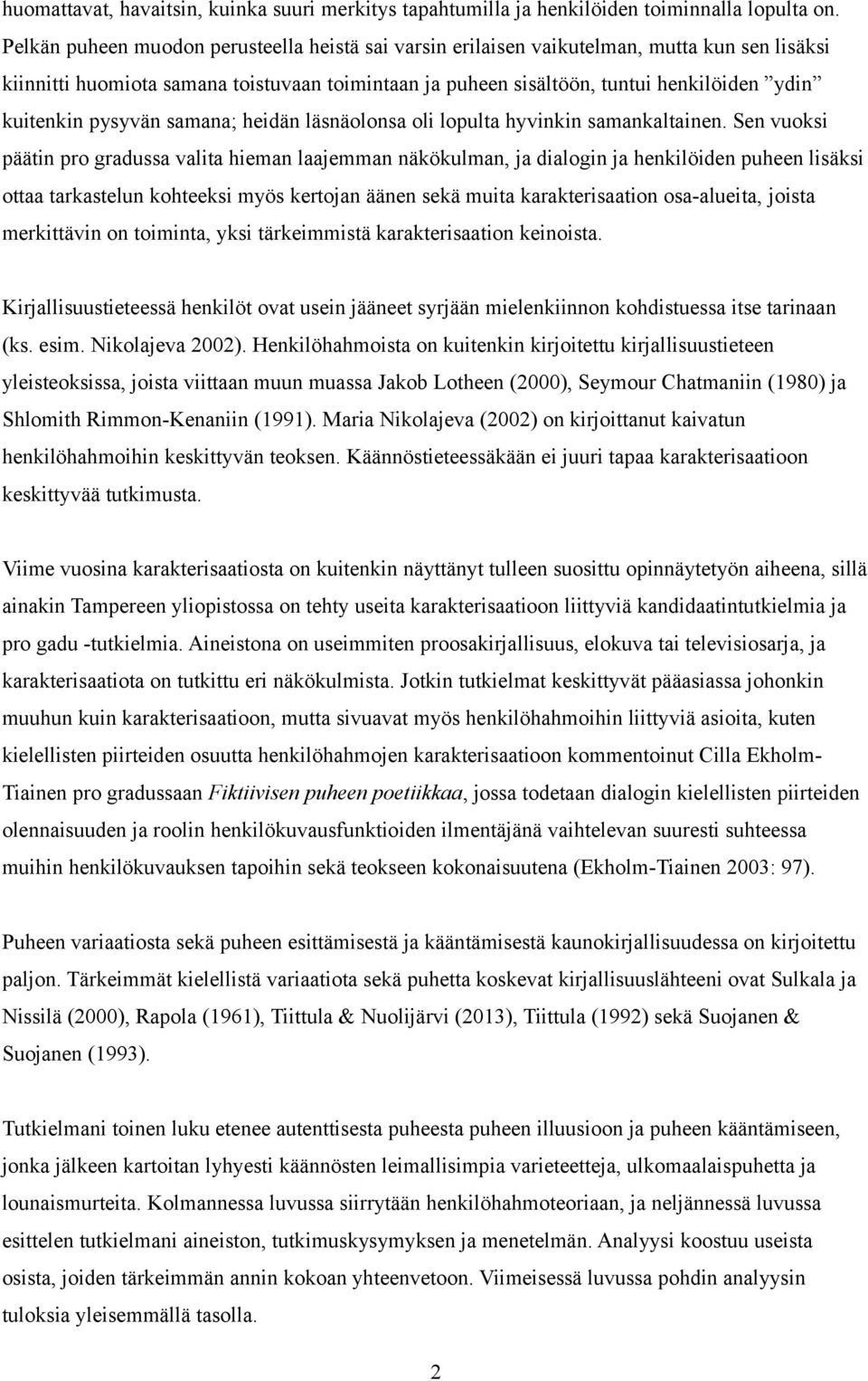 pysyvän samana; heidän läsnäolonsa oli lopulta hyvinkin samankaltainen.