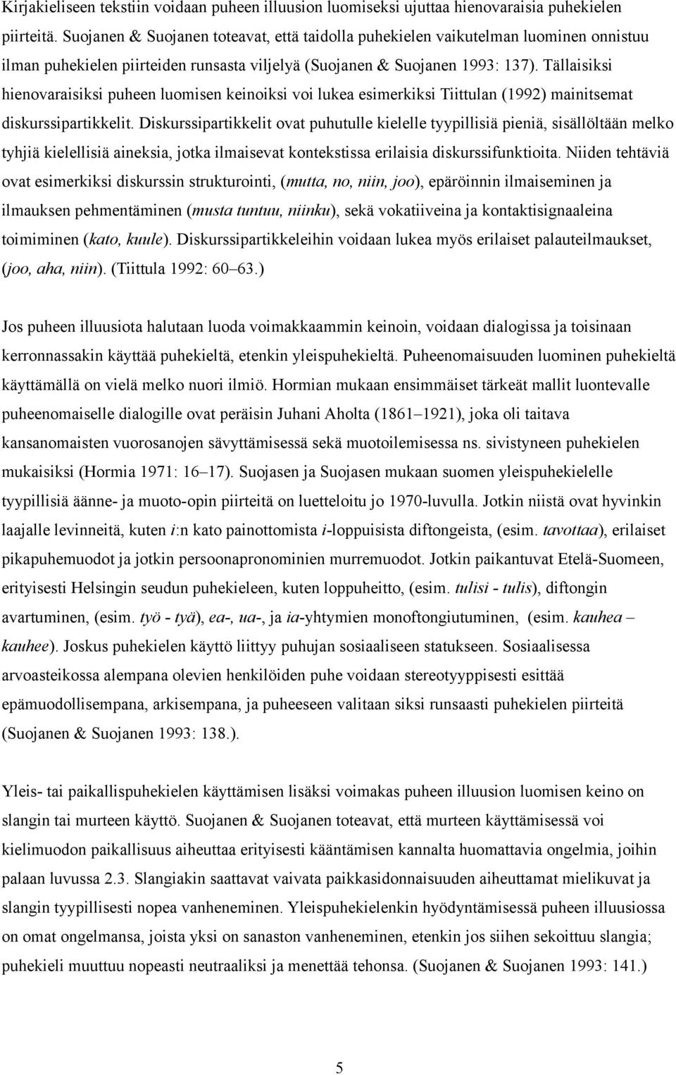 Tällaisiksi hienovaraisiksi puheen luomisen keinoiksi voi lukea esimerkiksi Tiittulan (1992) mainitsemat diskurssipartikkelit.