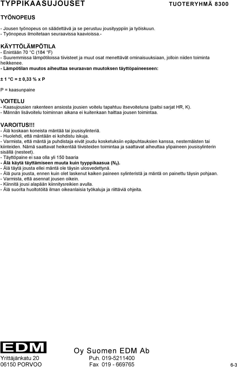 - Lämpötilan muutos aiheuttaa seuraavan muutoksen täyttöpaineeseen: ± 1 C = ± 0,33 % x P P = kaasunpaine VOITELU - Kaasujousien rakenteen ansiosta jousien voitelu tapahtuu itsevoiteluna (paitsi