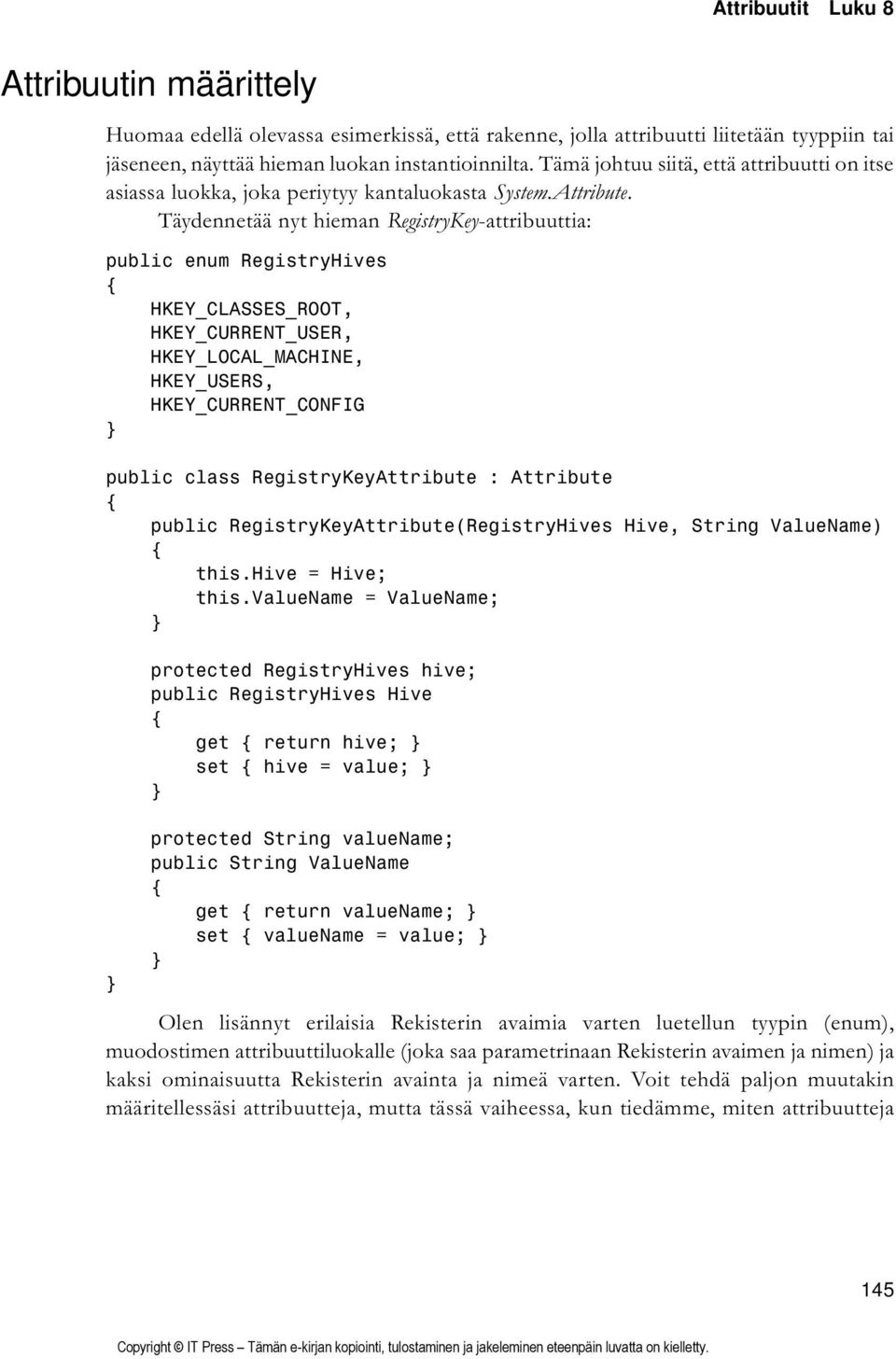 Täydennetää nyt hieman RegistryKey-attribuuttia: public enum RegistryHives HKEY_CLASSES_ROOT, HKEY_CURRENT_USER, HKEY_LOCAL_MACHINE, HKEY_USERS, HKEY_CURRENT_CONFIG public class RegistryKeyAttribute