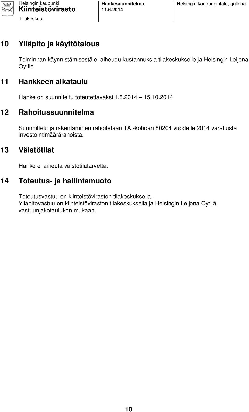 2014 12 Rahoitussuunnitelma Suunnittelu ja rakentaminen rahoitetaan TA -kohdan 80204 vuodelle 2014 varatuista investointimäärärahoista.