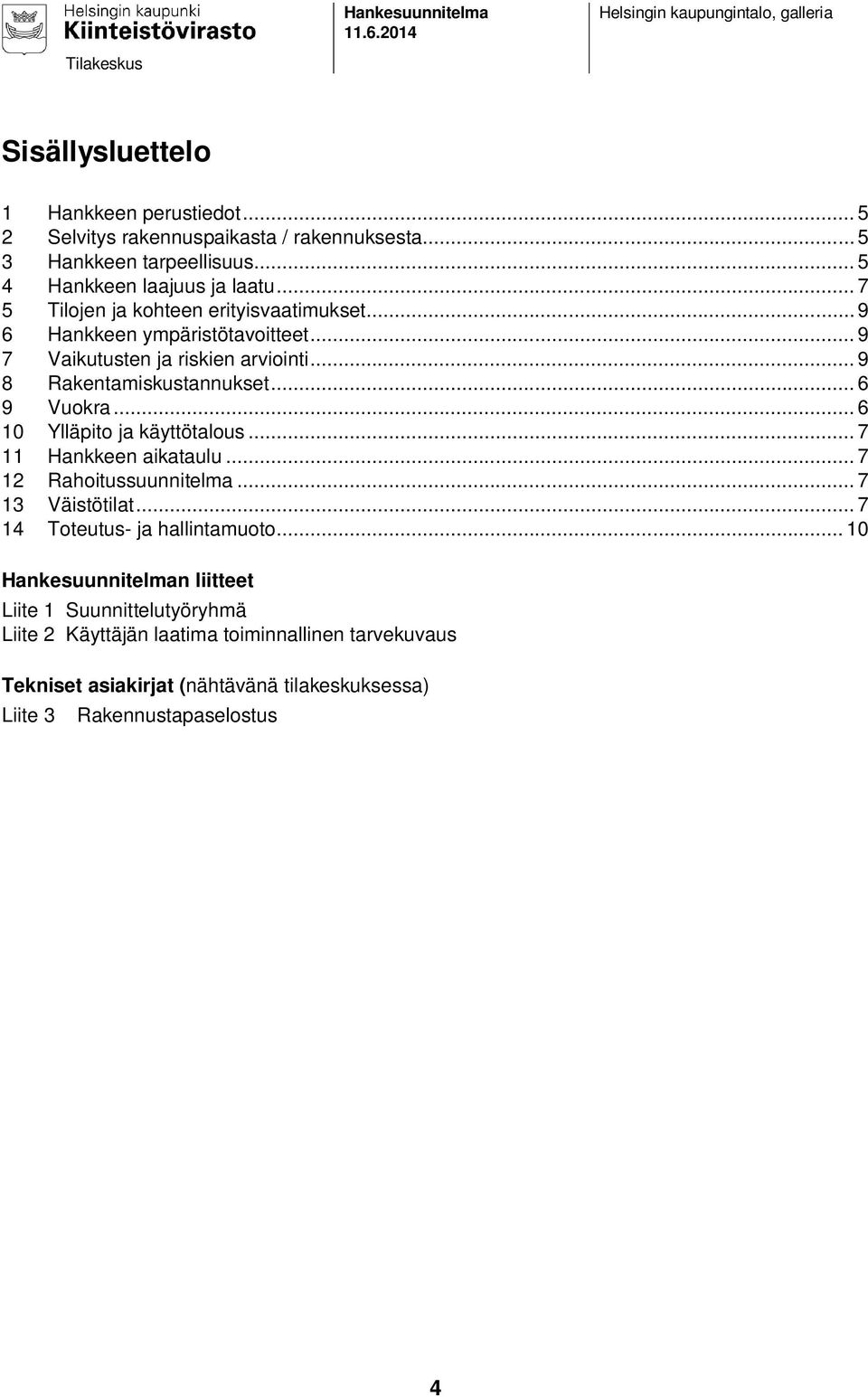 .. 6 10 Ylläpito ja käyttötalous... 7 11 Hankkeen aikataulu... 7 12 Rahoitussuunnitelma... 7 13 Väistötilat... 7 14 Toteutus- ja hallintamuoto.