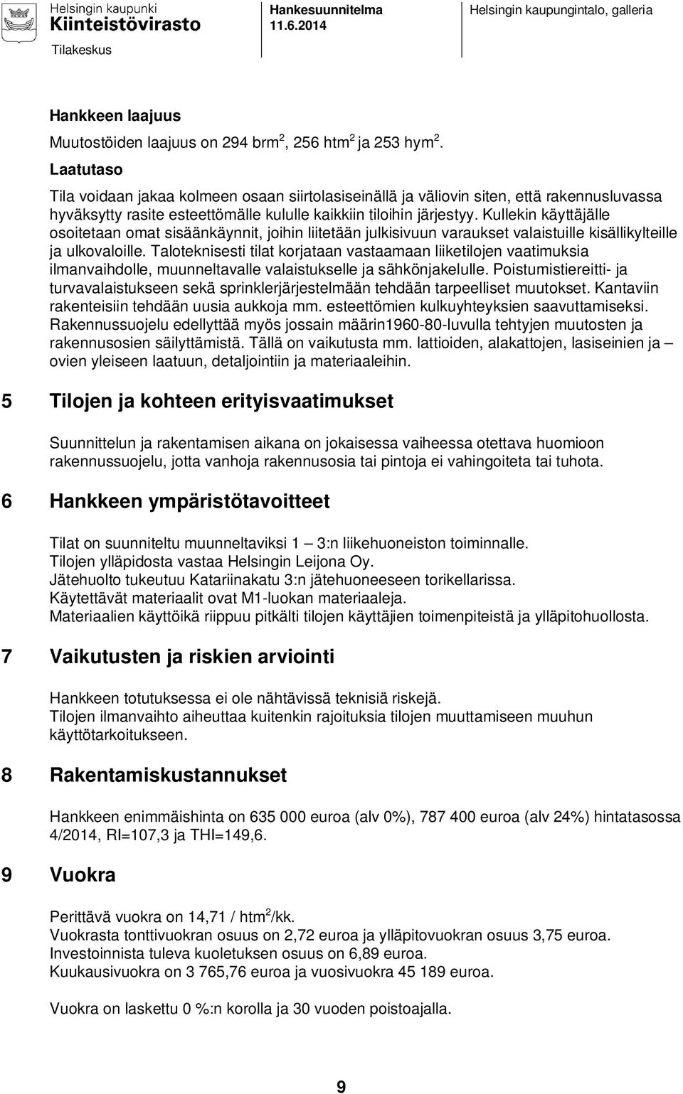 Kullekin käyttäjälle osoitetaan omat sisäänkäynnit, joihin liitetään julkisivuun varaukset valaistuille kisällikylteille ja ulkovaloille.