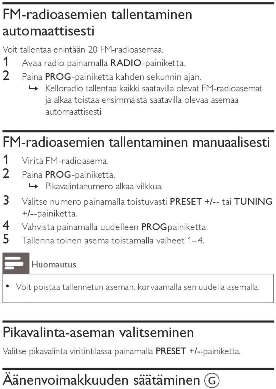 FM-radioasemien tallentaminen manuaalisesti 1 Viritä FM-radioasema. 2 Paina PROG-painiketta.»» Pikavalintanumero alkaa vilkkua.