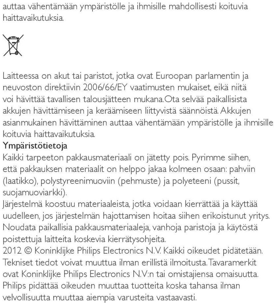 ota selvää paikallisista akkujen hävittämiseen ja keräämiseen liittyvistä säännöistä. Akkujen asianmukainen hävittäminen auttaa vähentämään ympäristölle ja ihmisille koituvia haittavaikutuksia.