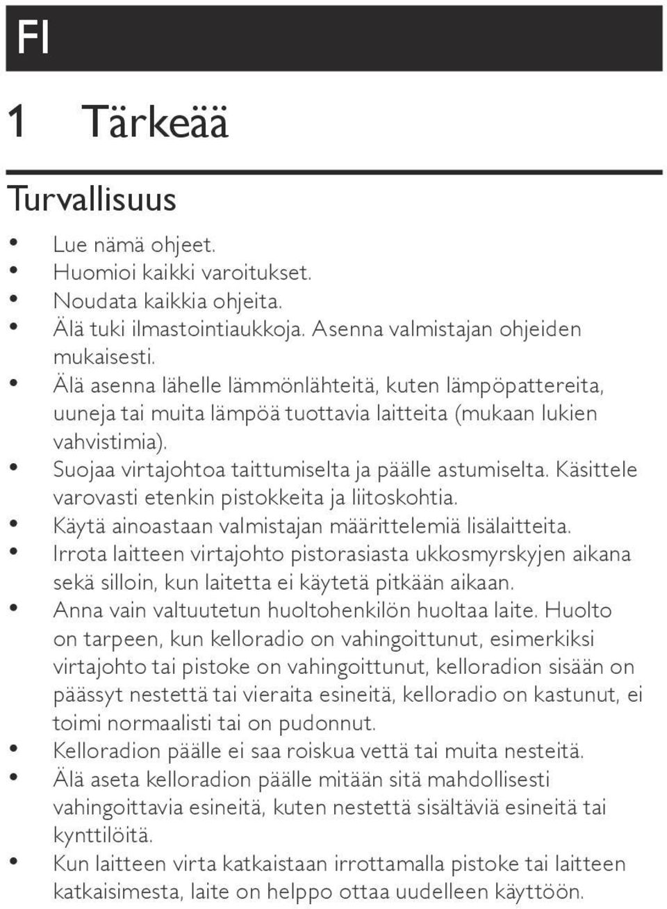 Käsittele varovasti etenkin pistokkeita ja liitoskohtia. Käytä ainoastaan valmistajan määrittelemiä lisälaitteita.