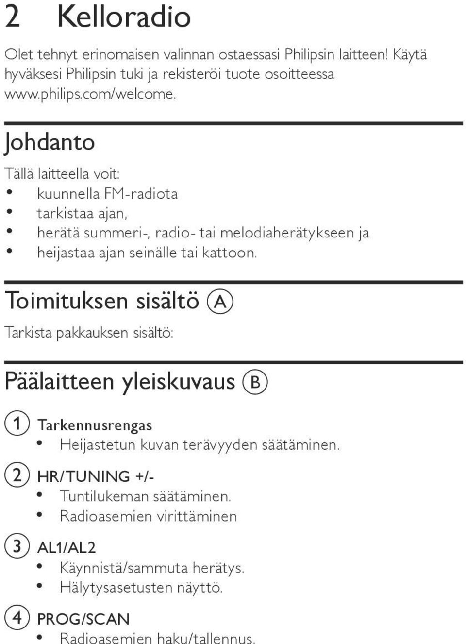 Johdanto ällä laitteella voit: kuunnella FM-radiota tarkistaa ajan, herätä summeri-, radio- tai melodiaherätykseen ja heijastaa ajan seinälle tai kattoon.