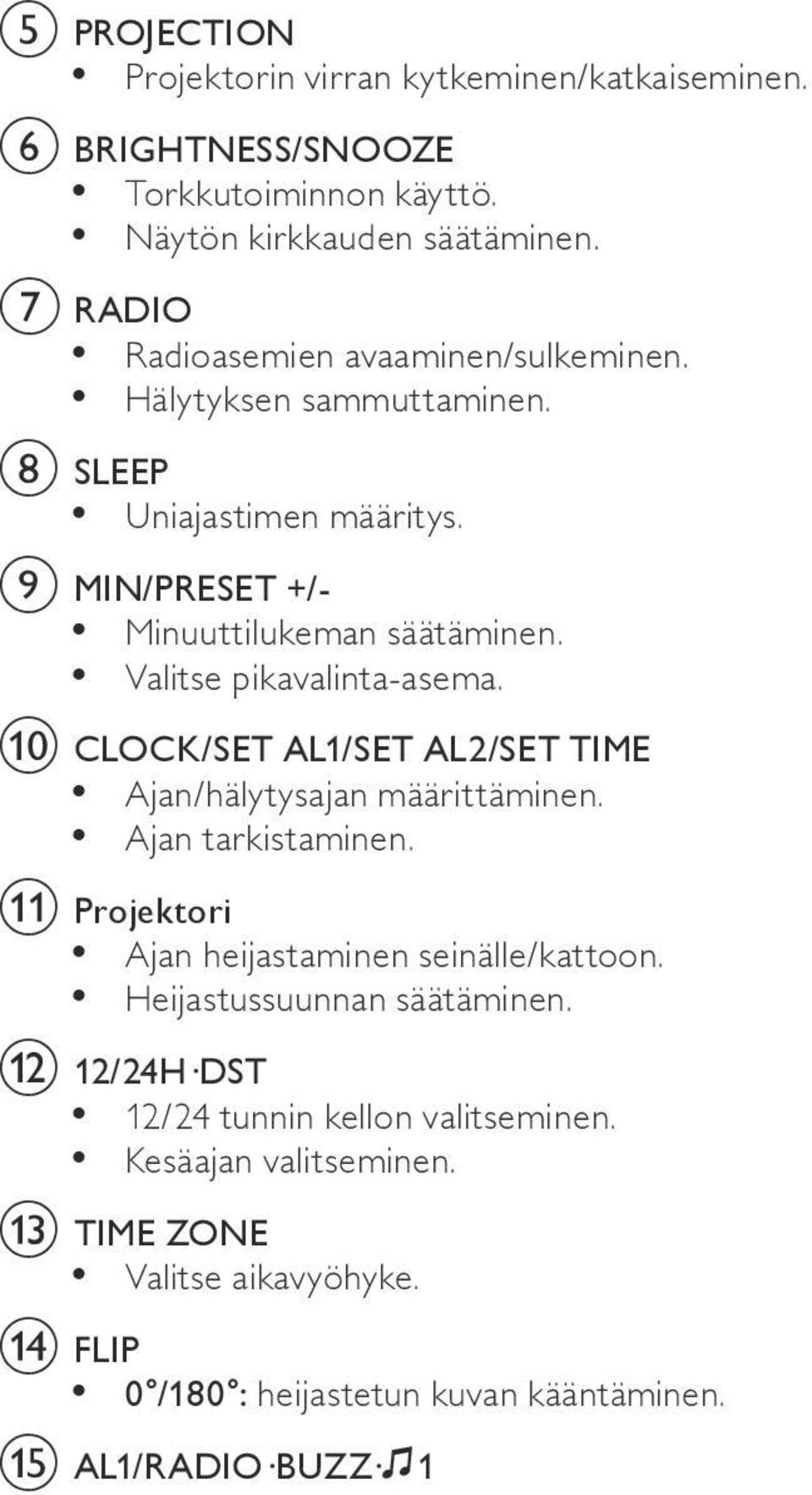 Valitse pikavalinta-asema. j CLOCK/E AL1/E AL2/E IME Ajan/hälytysajan määrittäminen. Ajan tarkistaminen. k Projektori Ajan heijastaminen seinälle/kattoon.