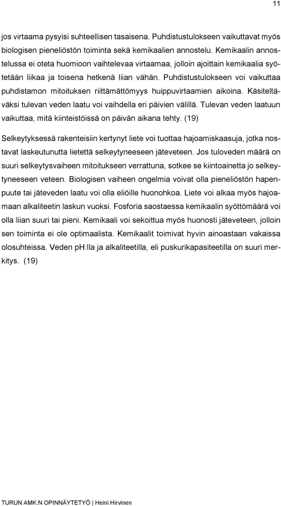 Puhdistustulokseen voi vaikuttaa puhdistamon mitoituksen riittämättömyys huippuvirtaamien aikoina. Käsiteltäväksi tulevan veden laatu voi vaihdella eri päivien välillä.