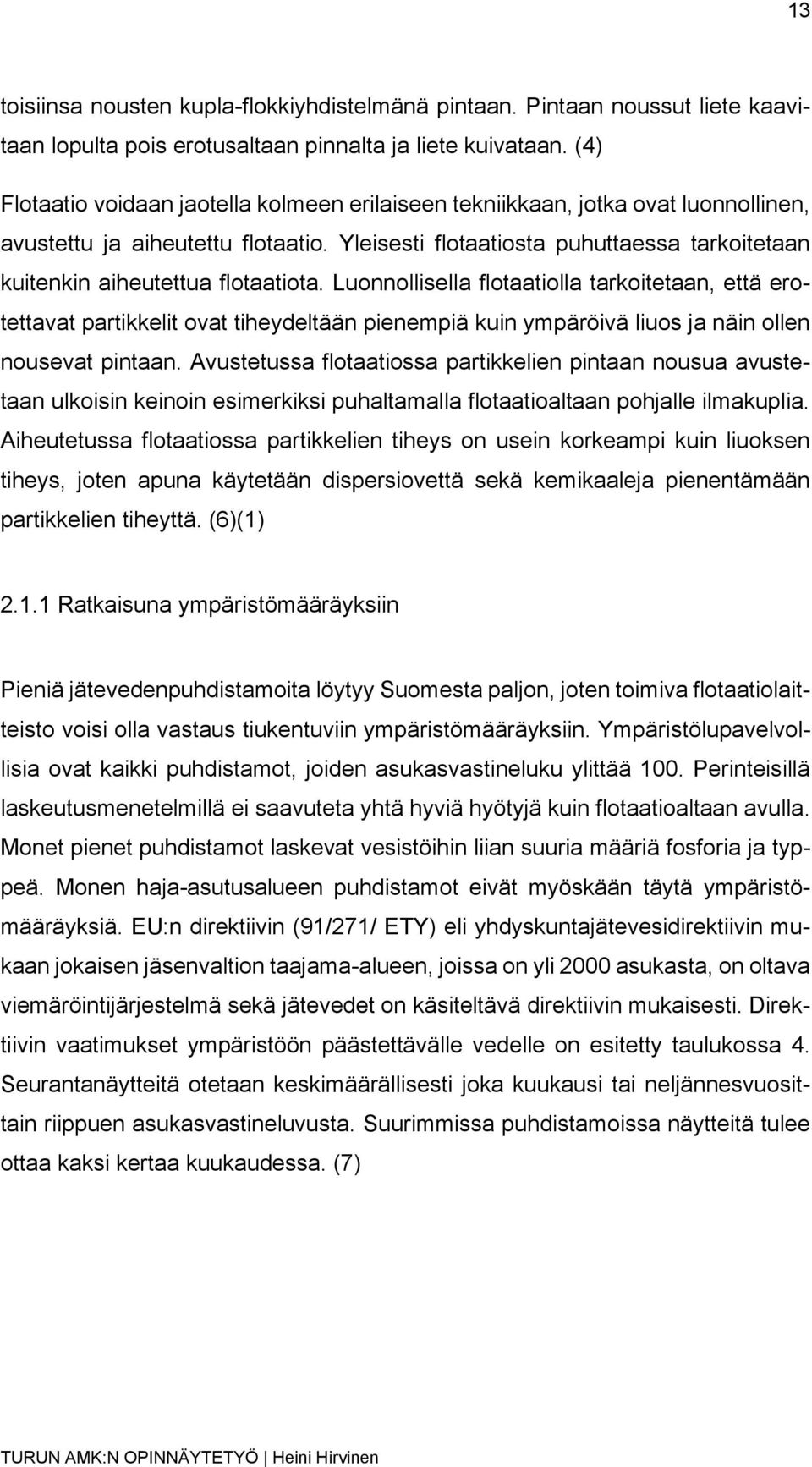 Yleisesti flotaatiosta puhuttaessa tarkoitetaan kuitenkin aiheutettua flotaatiota.