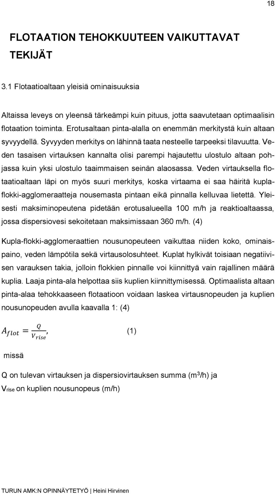 Veden tasaisen virtauksen kannalta olisi parempi hajautettu ulostulo altaan pohjassa kuin yksi ulostulo taaimmaisen seinän alaosassa.