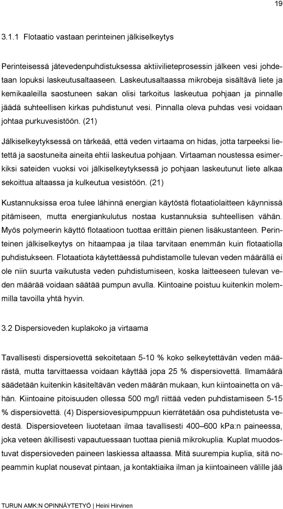 Pinnalla oleva puhdas vesi voidaan johtaa purkuvesistöön. (21) Jälkiselkeytyksessä on tärkeää, että veden virtaama on hidas, jotta tarpeeksi lietettä ja saostuneita aineita ehtii laskeutua pohjaan.