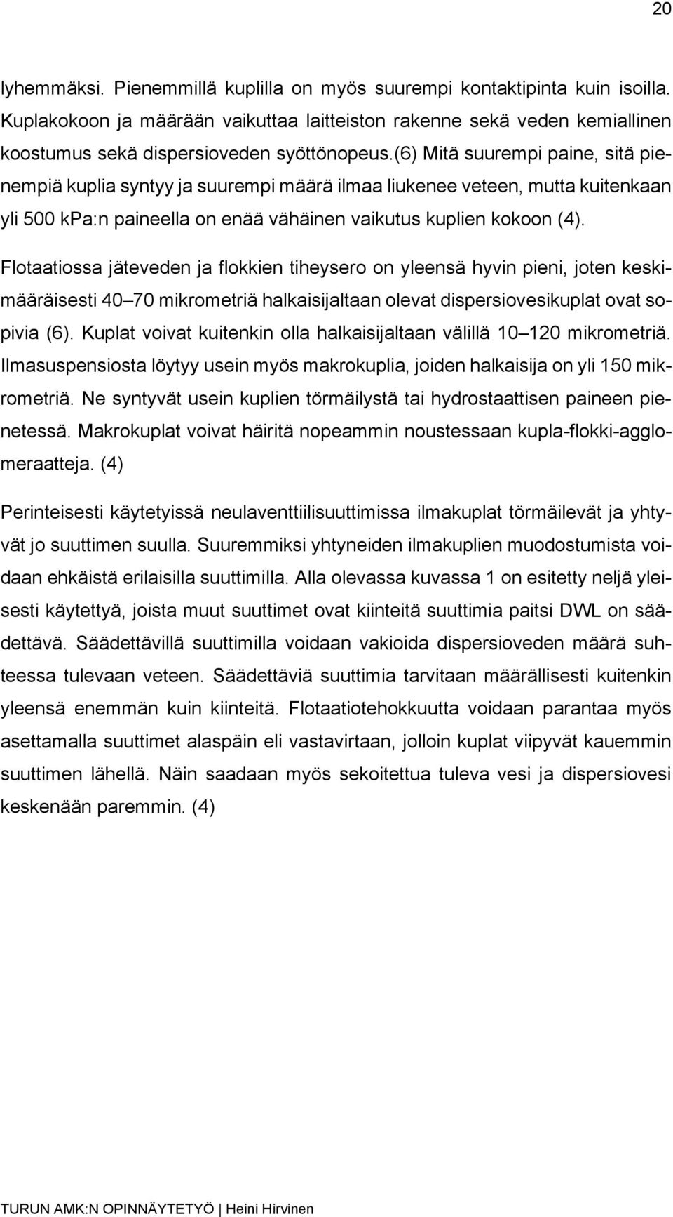 Flotaatiossa jäteveden ja flokkien tiheysero on yleensä hyvin pieni, joten keskimääräisesti 40 70 mikrometriä halkaisijaltaan olevat dispersiovesikuplat ovat sopivia (6).