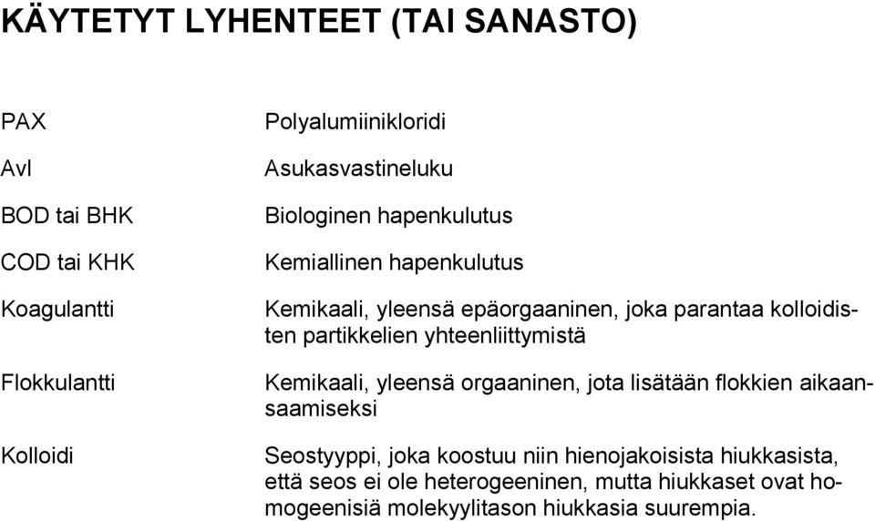 partikkelien yhteenliittymistä Kemikaali, yleensä orgaaninen, jota lisätään flokkien aikaansaamiseksi Seostyyppi, joka koostuu