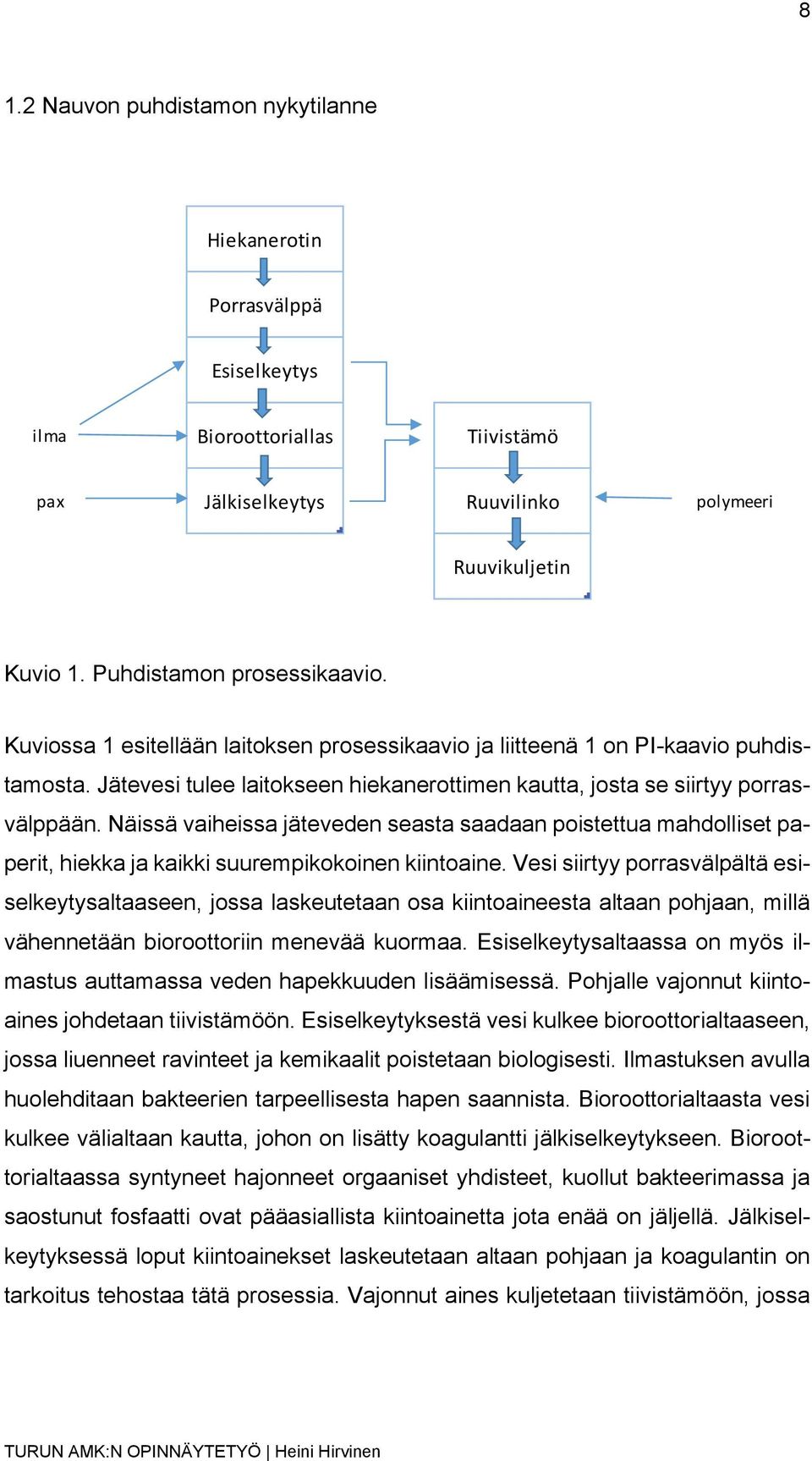 Näissä vaiheissa jäteveden seasta saadaan poistettua mahdolliset paperit, hiekka ja kaikki suurempikokoinen kiintoaine.