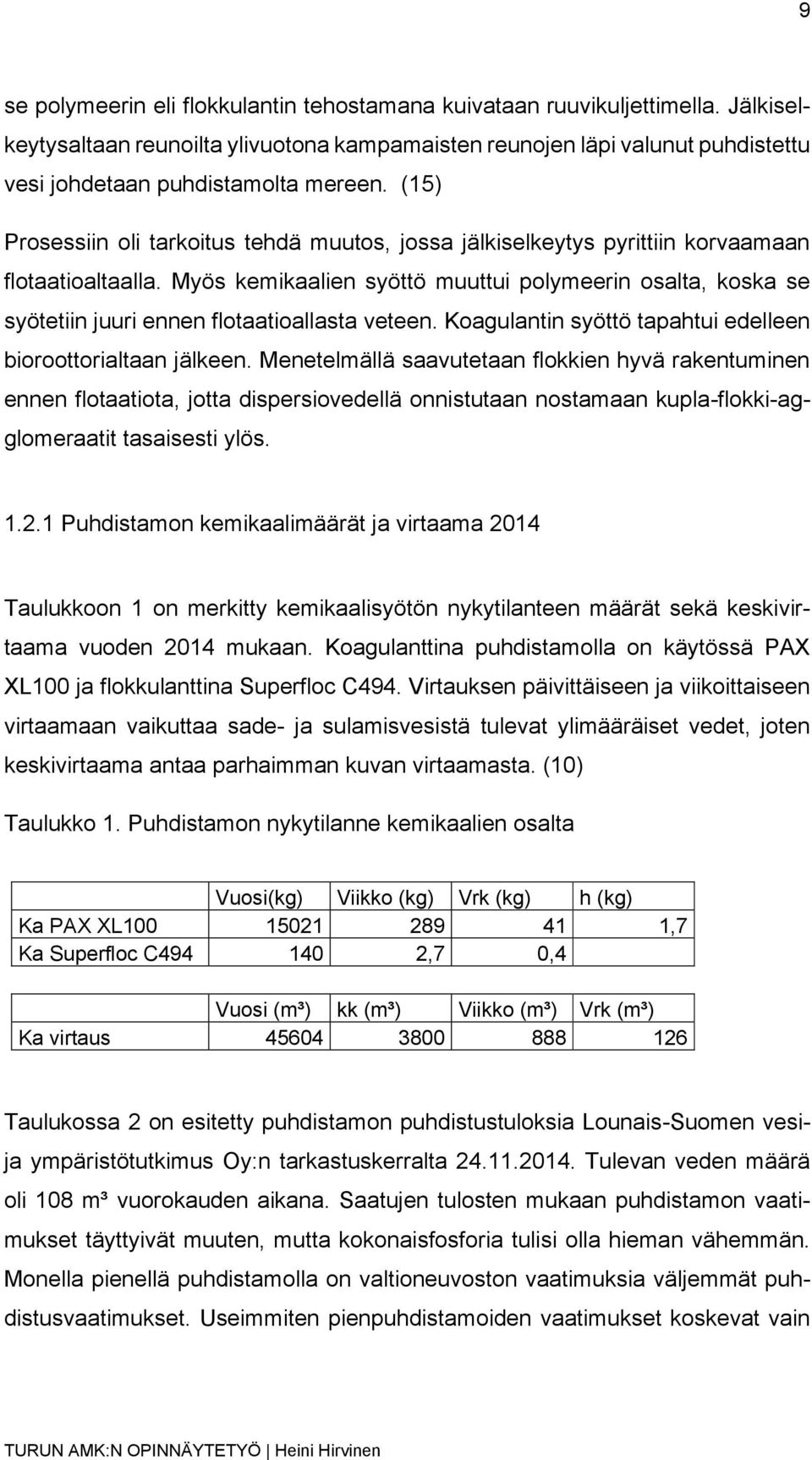 Myös kemikaalien syöttö muuttui polymeerin osalta, koska se syötetiin juuri ennen flotaatioallasta veteen. Koagulantin syöttö tapahtui edelleen bioroottorialtaan jälkeen.
