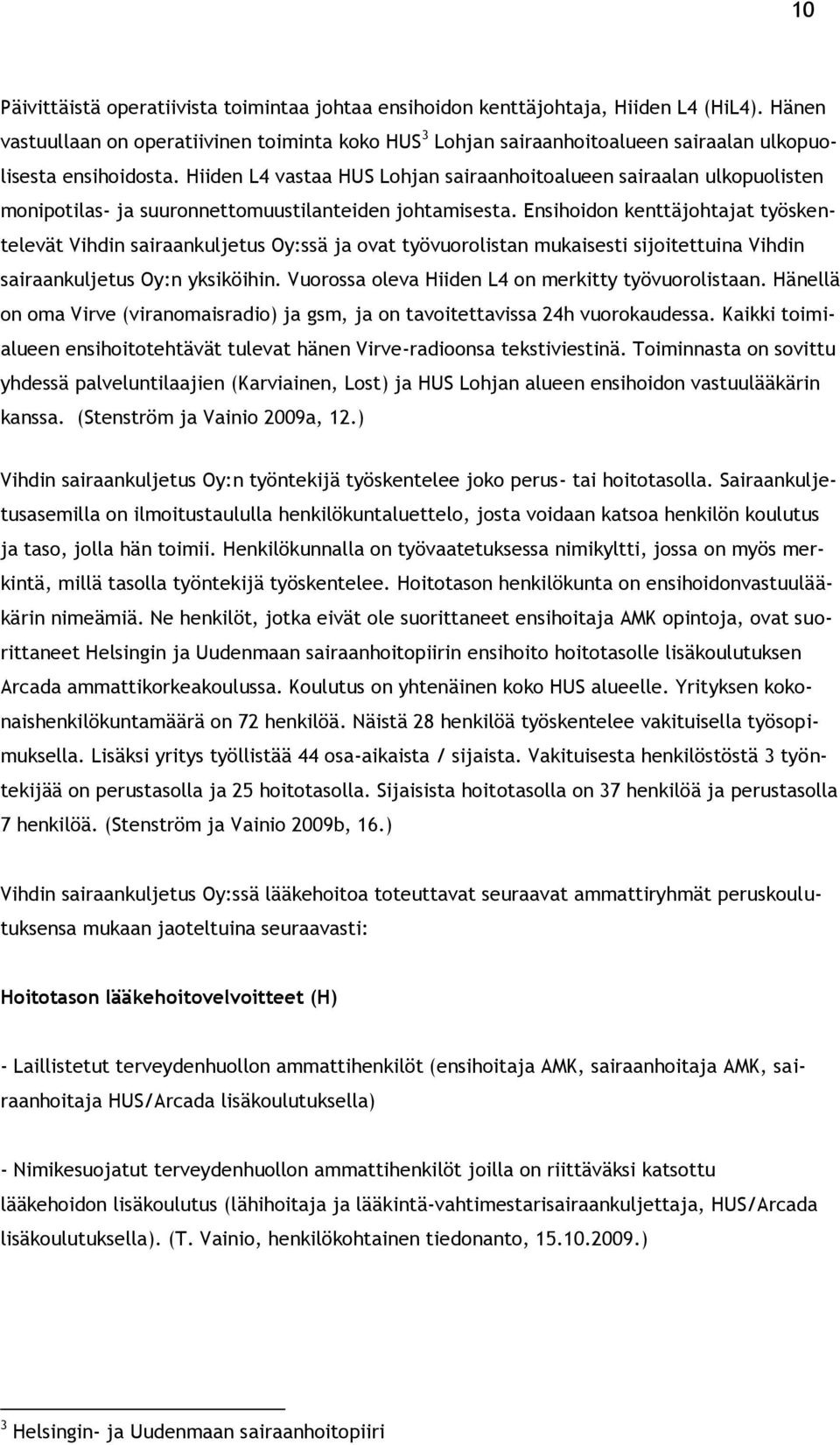 Hiiden L4 vastaa HUS Lohjan sairaanhoitoalueen sairaalan ulkopuolisten monipotilas- ja suuronnettomuustilanteiden johtamisesta.