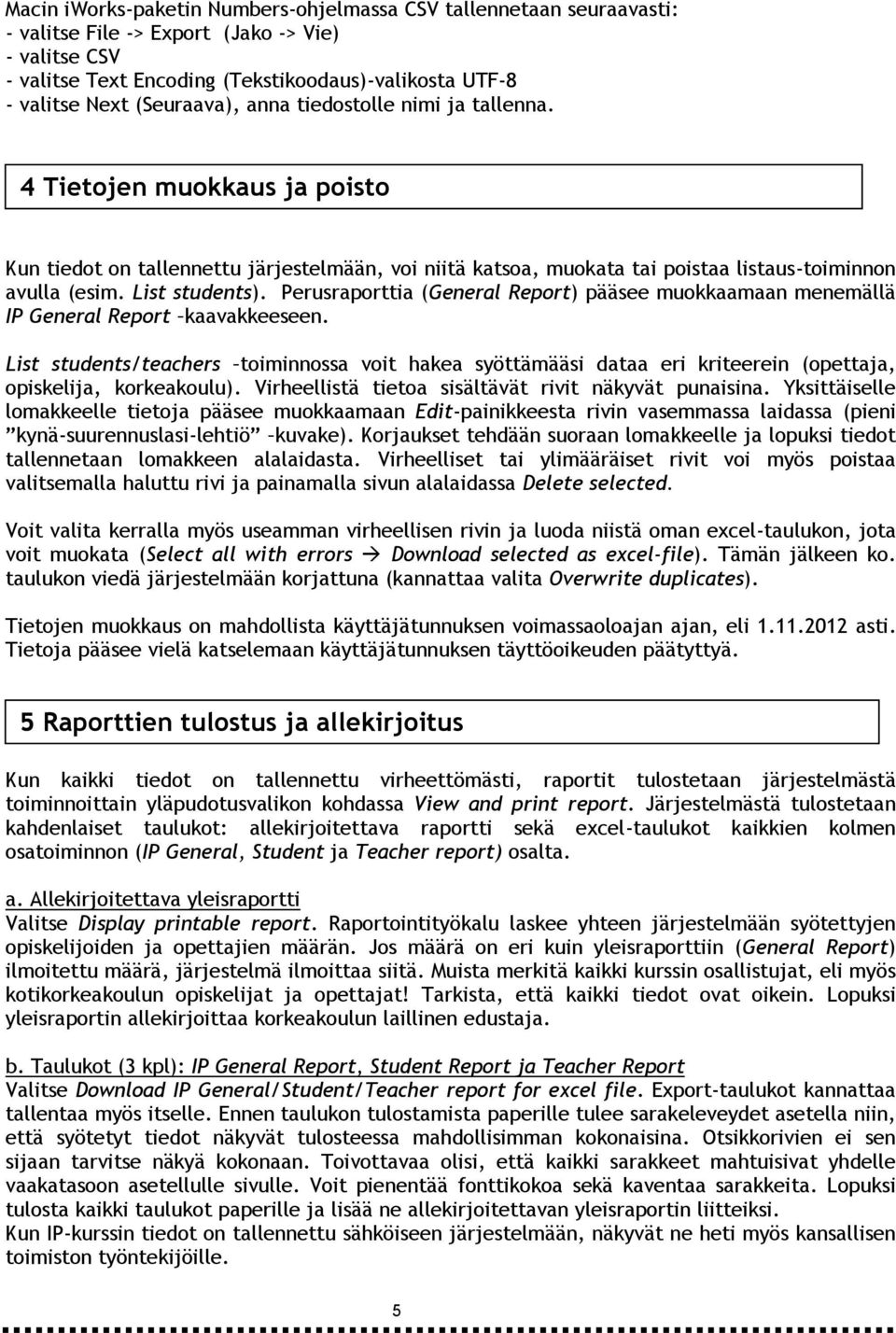 List students). Perusraporttia (General Report) pääsee muokkaamaan menemällä IP General Report kaavakkeeseen.