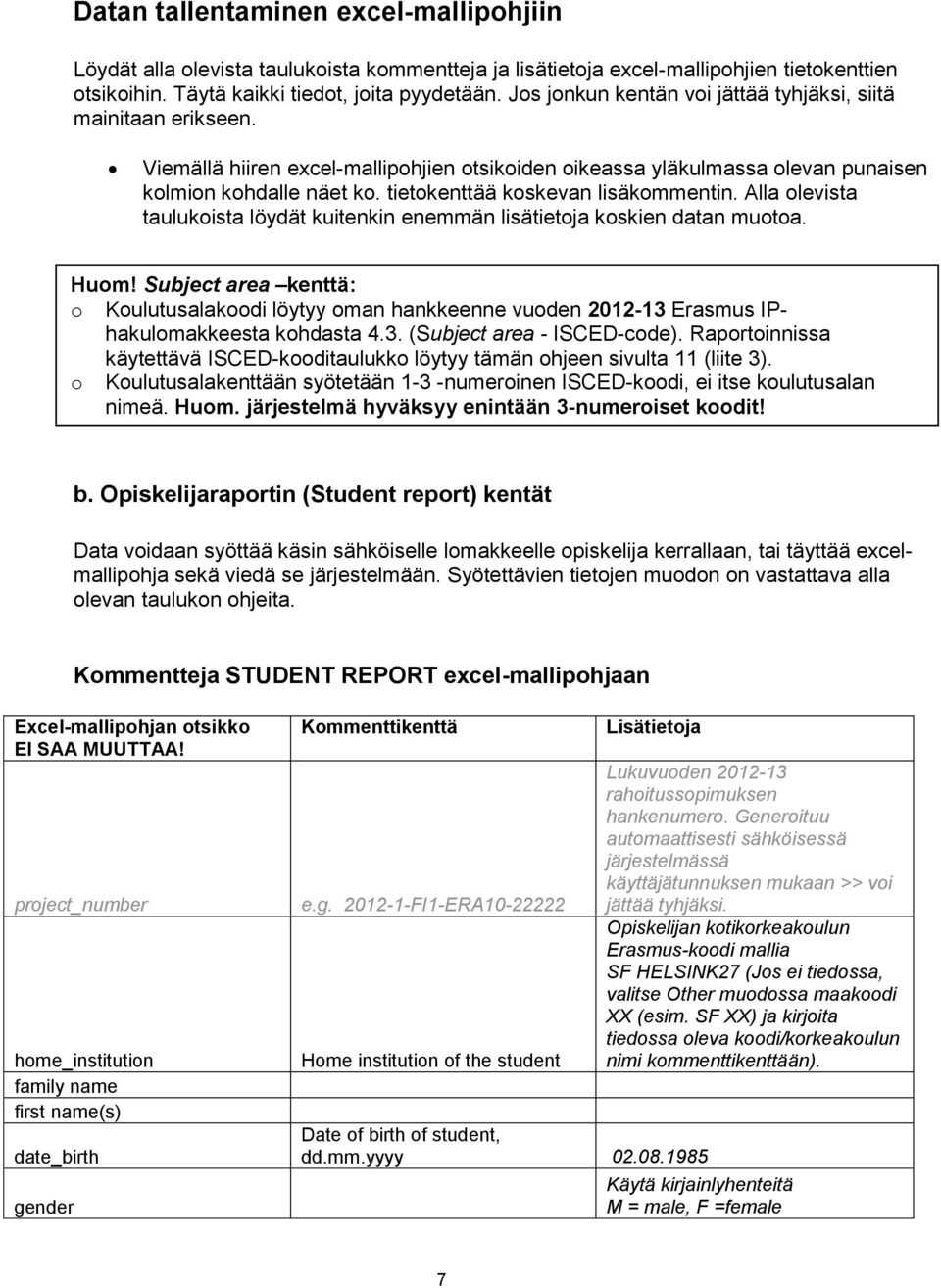 tietokenttää koskevan lisäkommentin. Alla olevista taulukoista löydät kuitenkin enemmän lisätietoja koskien datan muotoa. Huom!