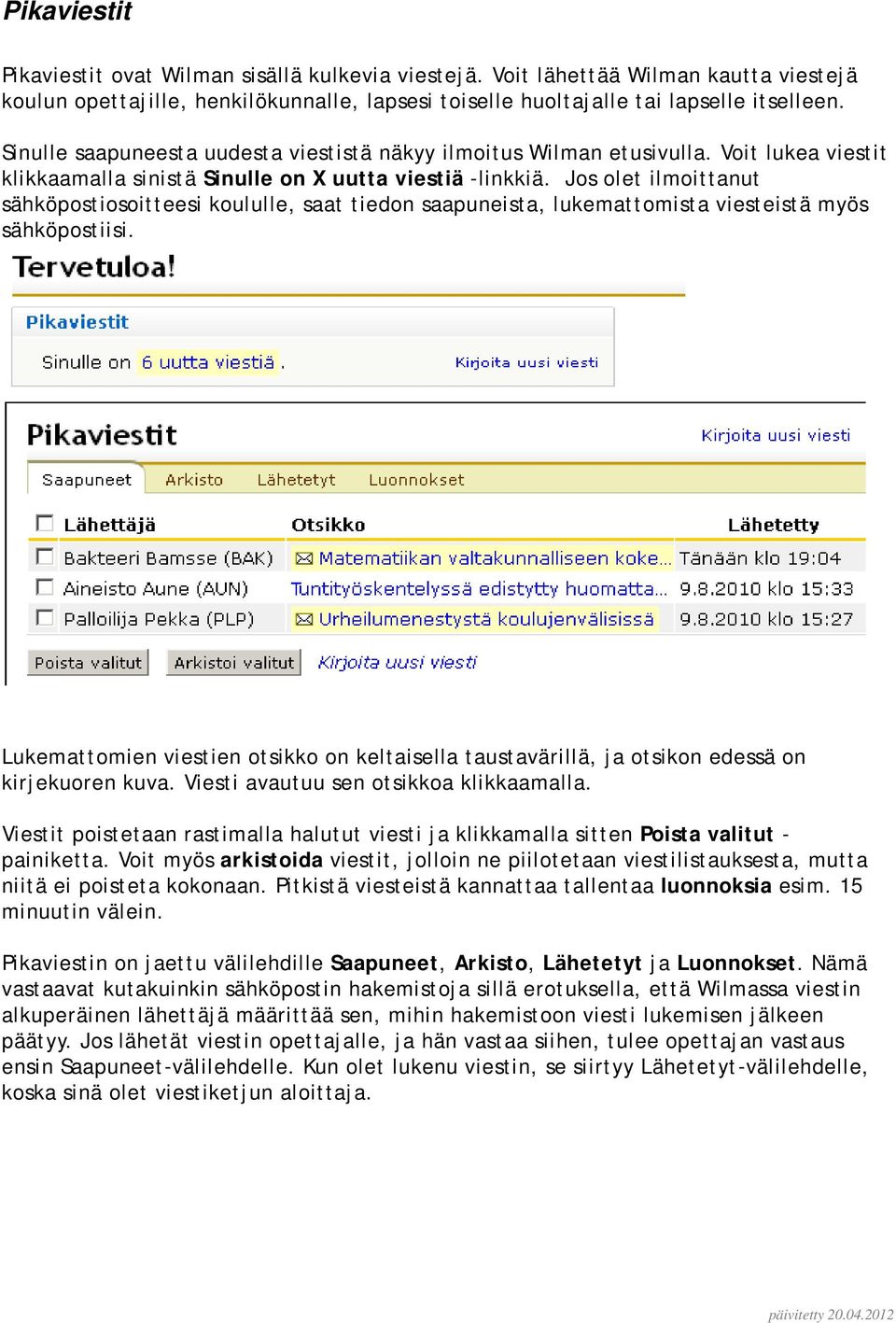 Jos olet ilmoittanut sähköpostiosoitteesi koululle, saat tiedon saapuneista, lukemattomista viesteistä myös sähköpostiisi.