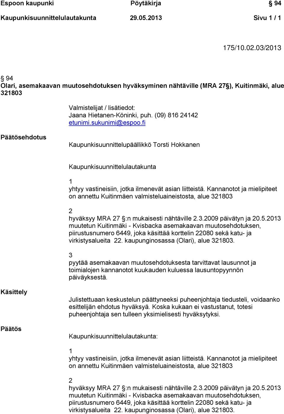 sukunimi@espoo.fi Päätösehdotus Kaupunkisuunnittelupäällikkö Torsti Hokkanen Kaupunkisuunnittelulautakunta 1 yhtyy vastineisiin, jotka ilmenevät asian liitteistä.