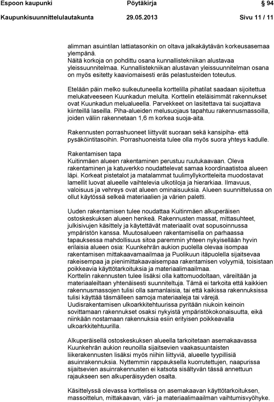 Etelään päin melko sulkeutuneella korttelilla pihatilat saadaan sijoitettua melukatveeseen Kuunkadun melulta. Korttelin eteläisimmät rakennukset ovat Kuunkadun melualueella.