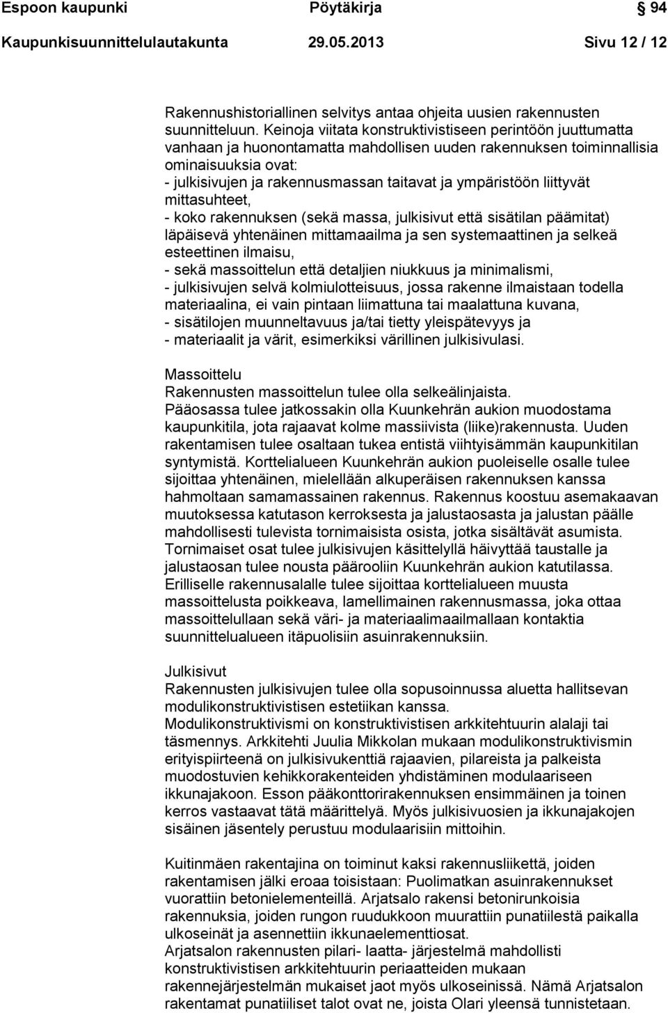 ympäristöön liittyvät mittasuhteet, - koko rakennuksen (sekä massa, julkisivut että sisätilan päämitat) läpäisevä yhtenäinen mittamaailma ja sen systemaattinen ja selkeä esteettinen ilmaisu, - sekä