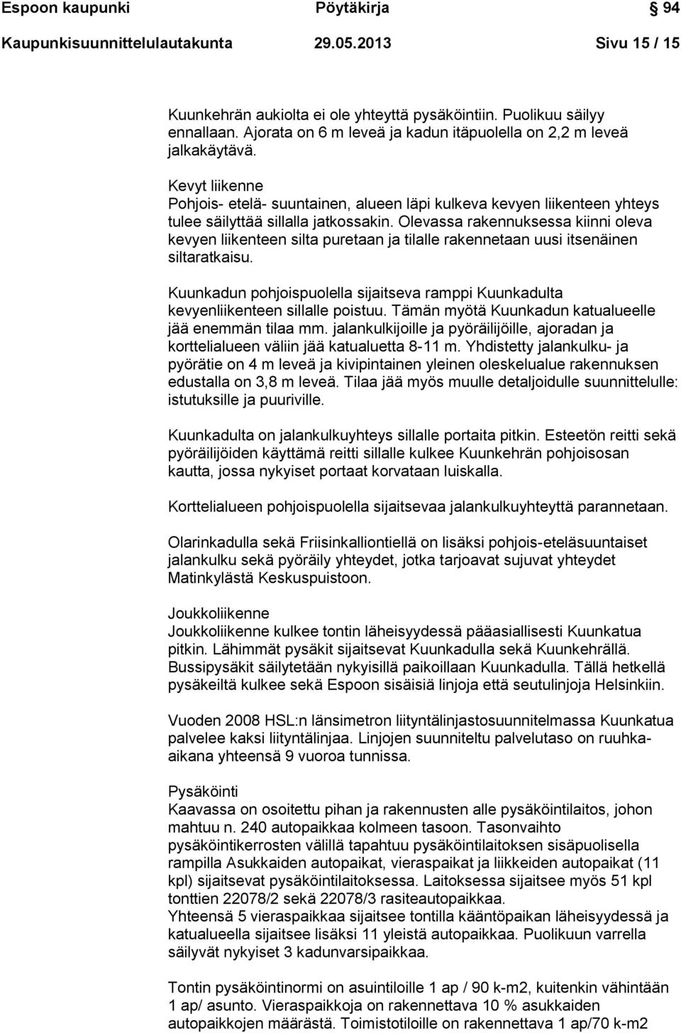Olevassa rakennuksessa kiinni oleva kevyen liikenteen silta puretaan ja tilalle rakennetaan uusi itsenäinen siltaratkaisu.