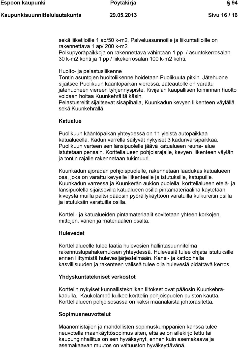 Huolto- ja pelastusliikenne Tontin asuntojen huoltoliikenne hoidetaan Puolikuuta pitkin. Jätehuone sijaitsee Puolikuun kääntöpaikan vieressä. Jäteautolle on varattu jätehuoneen viereen tyhjennyspiste.