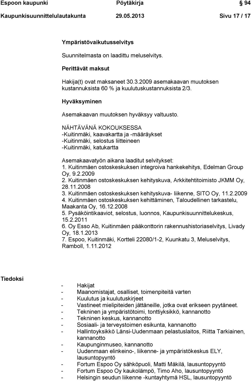 NÄHTÄVÄNÄ KOKOUKSESSA -Kuitinmäki, kaavakartta ja -määräykset -Kuitinmäki, selostus liitteineen -Kuitinmäki, katukartta Asemakaavatyön aikana laaditut selvitykset: 1.