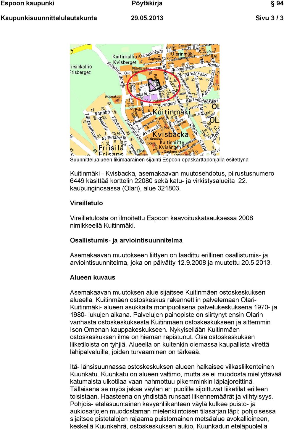 katu- ja virkistysalueita 22. kaupunginosassa (Olari), alue 321803. Vireilletulo Vireilletulosta on ilmoitettu Espoon kaavoituskatsauksessa 2008 nimikkeellä Kuitinmäki.