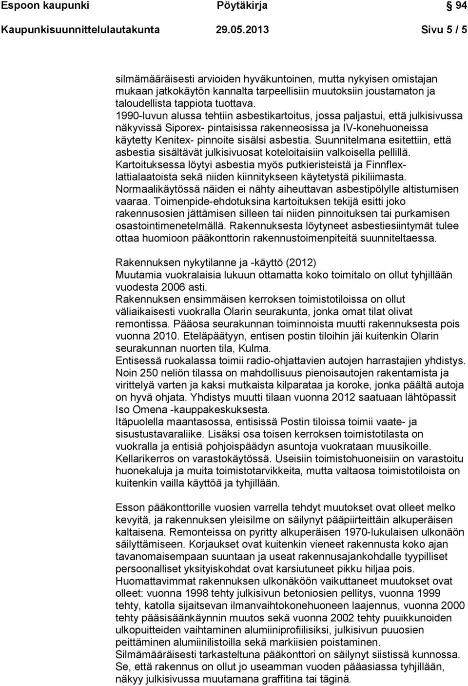 1990-luvun alussa tehtiin asbestikartoitus, jossa paljastui, että julkisivussa näkyvissä Siporex- pintaisissa rakenneosissa ja IV-konehuoneissa käytetty Kenitex- pinnoite sisälsi asbestia.