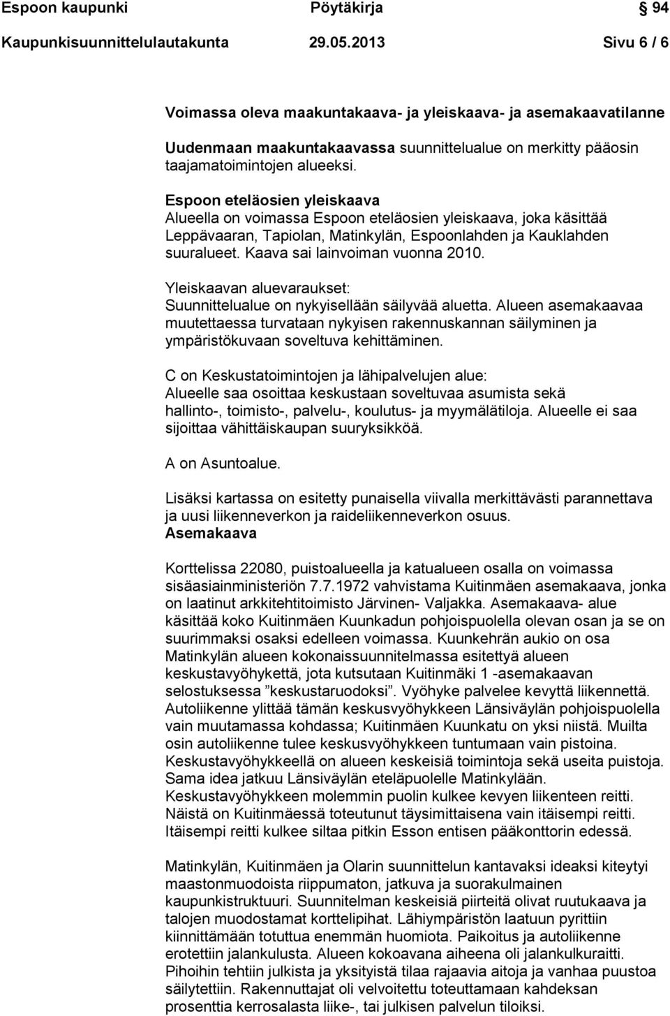 Espoon eteläosien yleiskaava Alueella on voimassa Espoon eteläosien yleiskaava, joka käsittää Leppävaaran, Tapiolan, Matinkylän, Espoonlahden ja Kauklahden suuralueet.