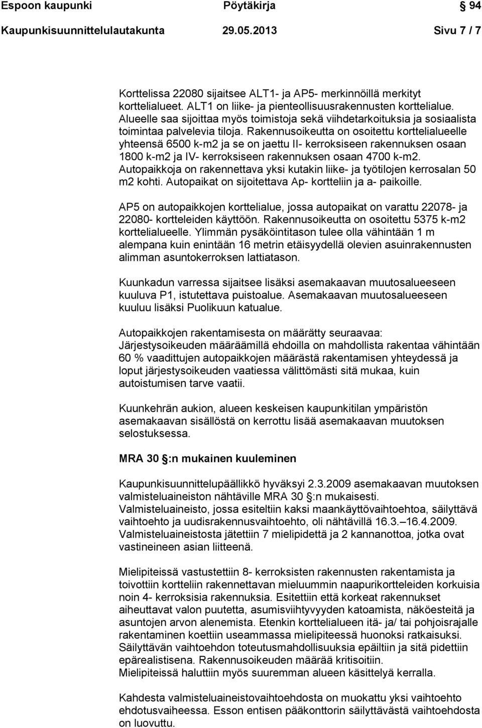 Rakennusoikeutta on osoitettu korttelialueelle yhteensä 6500 k-m2 ja se on jaettu II- kerroksiseen rakennuksen osaan 1800 k-m2 ja IV- kerroksiseen rakennuksen osaan 4700 k-m2.