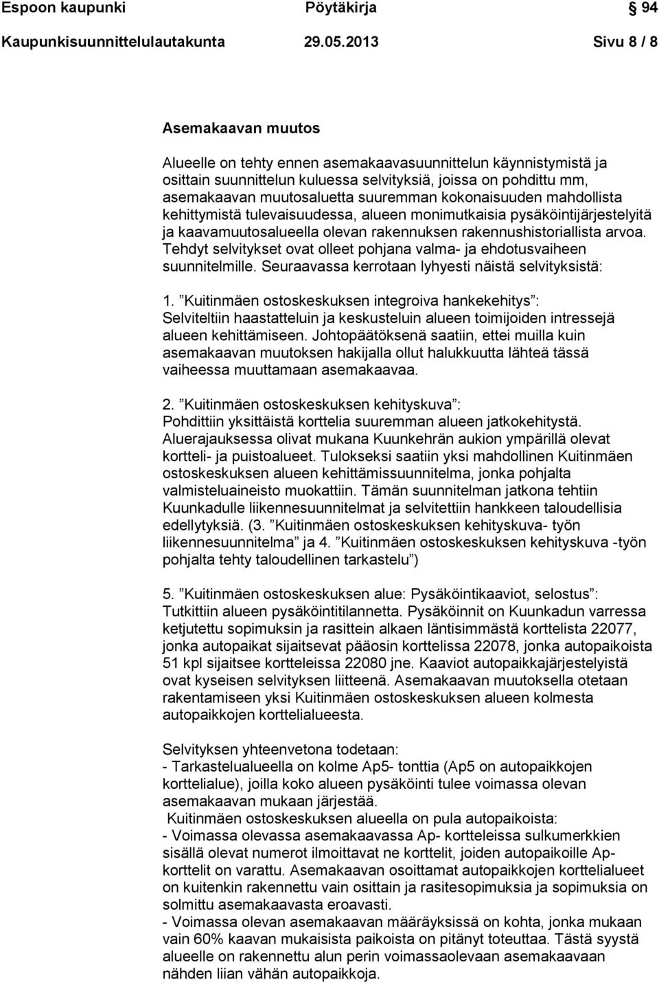 suuremman kokonaisuuden mahdollista kehittymistä tulevaisuudessa, alueen monimutkaisia pysäköintijärjestelyitä ja kaavamuutosalueella olevan rakennuksen rakennushistoriallista arvoa.