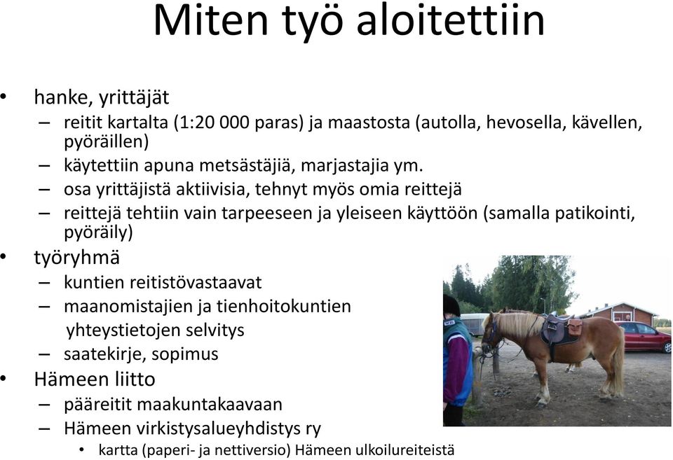 osa yrittäjistä aktiivisia, tehnyt myös omia reittejä reittejä tehtiin vain tarpeeseen ja yleiseen käyttöön (samalla patikointi, pyöräily)