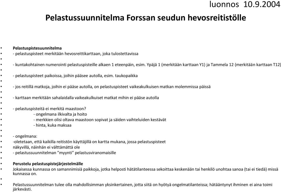 alkaen 1 eteenpäin, esim. Ypäjä 1 (merkitään karttaan Y1) ja Tammela 12 (merkitään karttaan T12) - pelastuspisteet paikoissa, joihin pääsee autolla, esim.