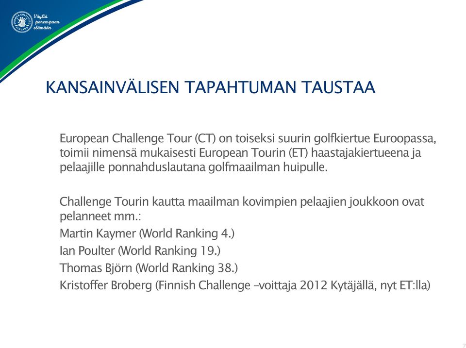 Challenge Tourin kautta maailman kovimpien pelaajien joukkoon ovat pelanneet mm.: Martin Kaymer (World Ranking 4.